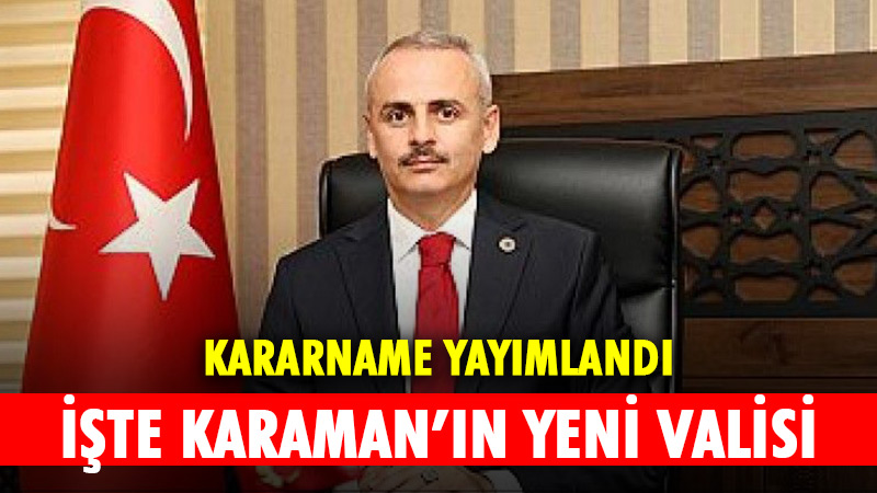 Karaman’ın yeni valisi belli oldu.