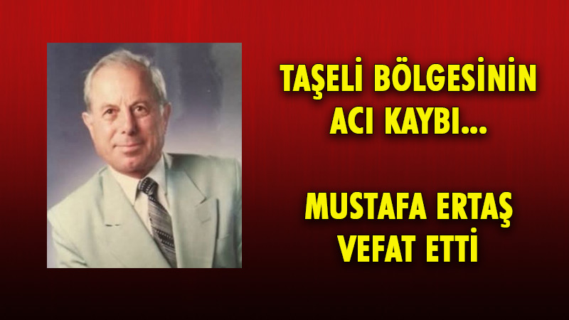 Taşeli Bölgesi bir çınarını daha kaybetti: Mustafa Ertaş vefat etti.
